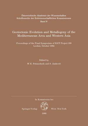 Geotectonic Evolution and Metallogeny of the Mediterranean Area and Western Asia: Proceedings of the Final Symposium of IGCP Project 169, Leoben, October 1984 de W.E. Petrascheck