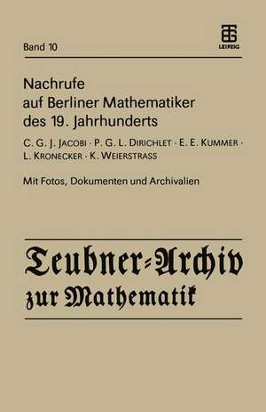 Nachrufe auf Berliner Mathematiker des 19. Jahrhunderts: C.G.J. Jacobi - P.G.L. Dirichlet - E.E. Kummer - L. Kronecker - K. Weierstrass de H. Reichardt