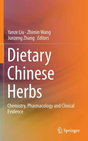 Dietary Chinese Herbs: Chemistry, Pharmacology and Clinical Evidence de Yanze Liu