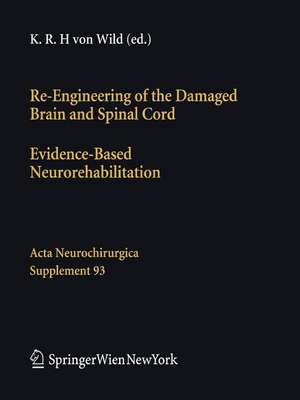 Re-Engineering of the Damaged Brain and Spinal Cord: Evidence-Based Neurorehabilitation de Klaus R.H. Wild