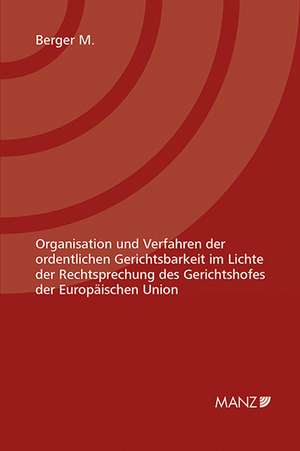 Organisation und Verfahren der ordentlichen Gerichtsbarkeit im Lichte der Rechtsprechung des Gerichtshofes der Europäischen Union de Maria Berger