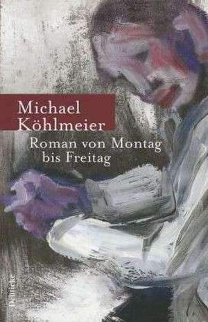 Roman von Montag bis Freitag de Michael Köhlmeier