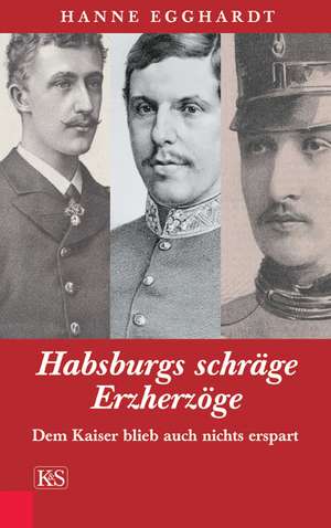 Habsburgs schräge Erzherzöge de Hanne Egghardt