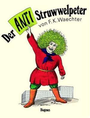 Der Anti - Struwwelpeter oder listige Geschichten und knallige Bilder de Friedrich Karl Waechter