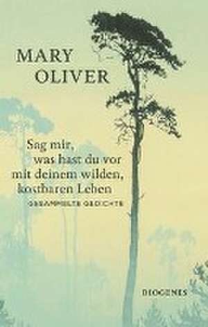 Sag mir, was hast du vor mit deinem wilden, kostbaren Leben de Mary Oliver