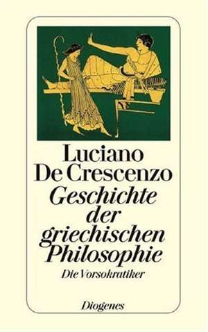 Geschichte der griechischen Philosophie. Die Vorsokratiker de Luciano DeCrescenzo