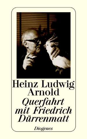 Querfahrt mit Friedrich Dürrenmatt de Heinz Ludwig Arnold