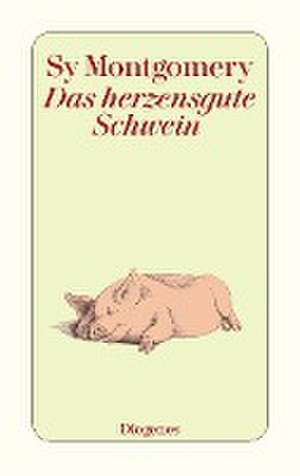 Das herzensgute Schwein de Sy Montgomery