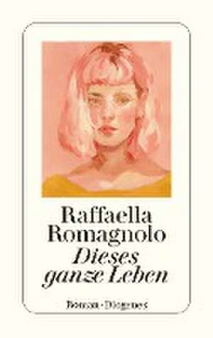 Dieses ganze Leben de Raffaella Romagnolo