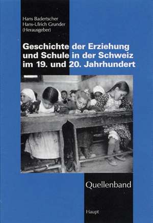 Quellenband zur Geschichte der Erziehung und Schule in der Schweiz im 19. u. 20. Jahrhundert de Hans Badertscher