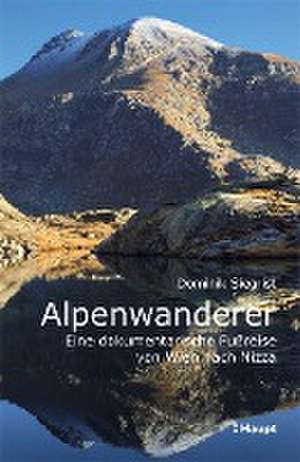 Alpenwanderer - Eine dokumentarische Fußreise von Wien nach Nizza de Dominik Siegrist