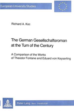 The German Gesellschaftsroman at the Turn of the Century: A Comparison of the Works of Theodor Fontane & Edward Von Keyserling de Richard A. Koc