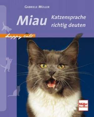 Happy Cats - Miau - Katzensprache richtig deuten de Gabriele Müller