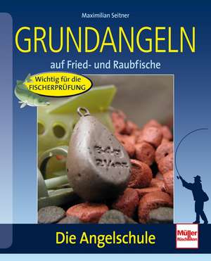 Die Angelschule: Grundangeln de Maximilian Seitner