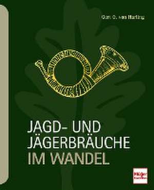 Jagd- und Jägerbräuche im Wandel de Gert G. von Harling