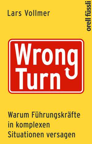 Wrong Turn - Warum Führungskräfte in komplexen Situationen versagen de Lars Vollmer