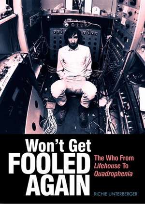 Won't Get Fooled Again: The Who from Lifehouse to Quadrophenia de Richie Unterberger