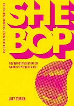 SHE BOP: The Definitive History of Women in Popular Music de Lucy O'Brien