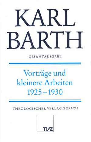 Karl Barth Gesamtausgab: Vortrage Und Kleinere Arbeiten 1925-1930 de Hermann Schmidt