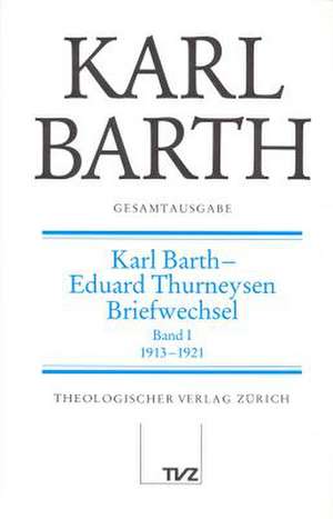 Karl Barth Gesamtausgabe: Karl Barth - Eduard Thurneysen. Briefwechsel I de Karl Barth