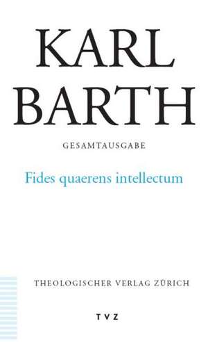 Karl Barth Gesamtausgabe: Fides Quaerens Intellectum de Eberhard Jüngel