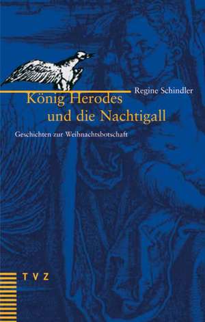 Konig Herodes Und Die Nachtigall: Geschichten Zur Weihnachtsbotschaft de Regine Schindler