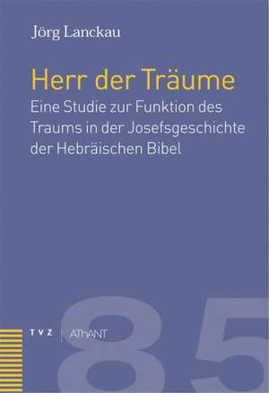 Der Herr Der Traume: Eine Studie Zur Funktion Des Traumes in Der Josefsgeschichte Der Hebraischen Bibel de Jörg Lanckau