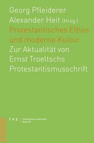 Protestantisches Ethos Und Moderne Kultur: Zur Aktualitat Von Ernst Troeltschs Protestantismusschrift de Georg Pfleiderer