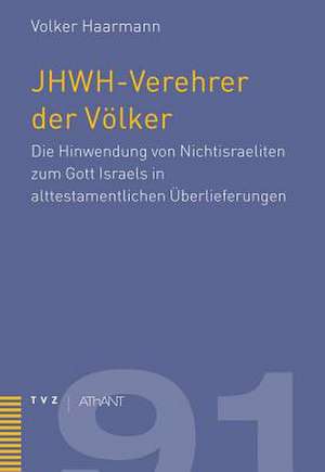 Jhwh-Verehrer Der Volker: Die Hinwendung Von Nichtisraeliten Zum Gott Israels in Alttestamentlichen Uberlieferungen de Volker Haarmann