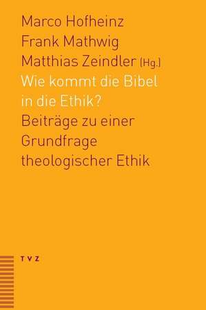 Wie Kommt Die Bibel in Die Ethik?: Beitrage Zu Einer Grundfrage Theologischer Ethik de Frank Mathwig