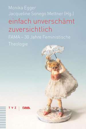 Einfach Unverschamt Zuversichtlich: Fama - 30 Jahre Feministische Theologie de Jacqueline Sonego Mettner