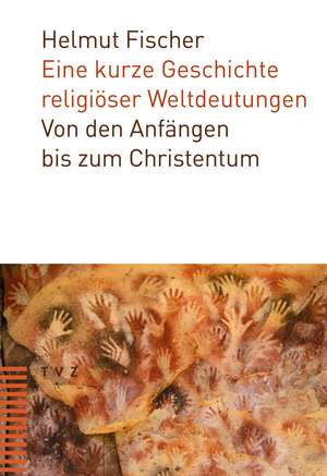 Eine kurze Geschichte religiöser Weltdeutungen de Helmut Fischer