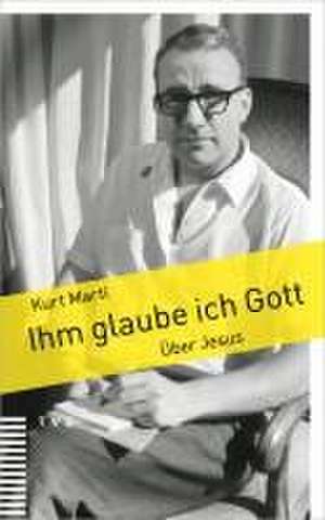 Ihm glaube ich Gott de Kurt Marti