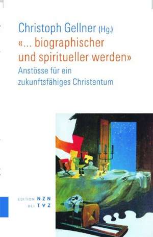 ... Biographischer Und Spiritueller Werden: Anstosse Fur Ein Zukunftsfahiges Christentum de Christoph Gellner