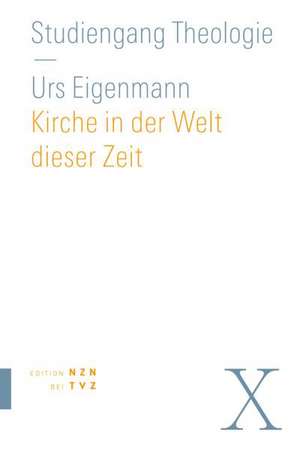 Kirche in Der Welt Dieser Zeit: Praktische Theologie de Urs Eigenmann