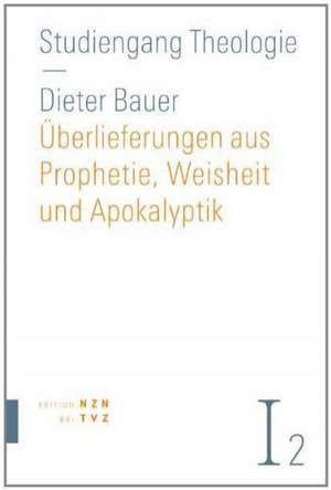 Uberlieferungen Aus Prophetie, Weisheit Und Apokalyptik: Altes Testament de Dieter Bauer