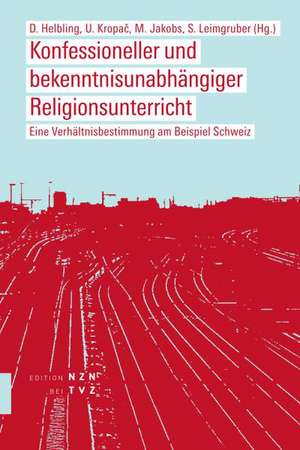 Konfessioneller Und Bekenntnisunabhangiger Religionsunterricht: Eine Verhaltnisbestimmung Am Beispiel Schweiz de Stephan Leimgruber