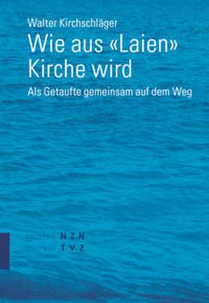 Wie aus «Laien» Kirche wird de Walter Kirchschläger