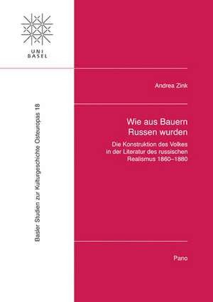 Wie Aus Bauern Russen Wurden: Die Konstruktion Des Volkes in Der Literatur Des Russischen Realismus 1860-1880 de Andrea Zink