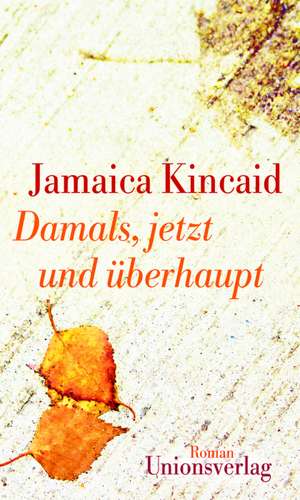 Damals, jetzt und überhaupt de Jamaica Kincaid