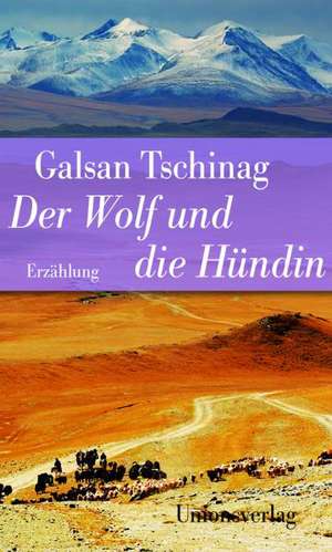 Der Wolf und die Hündin de Galsan Tschinag