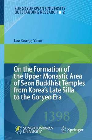 On the Formation of the Upper Monastic Area of Seon Buddhist Temples from Korea´s Late Silla to the Goryeo Era de Lee Seung-yeon