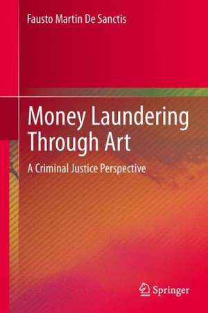 Money Laundering Through Art: A Criminal Justice Perspective de Fausto Martin De Sanctis