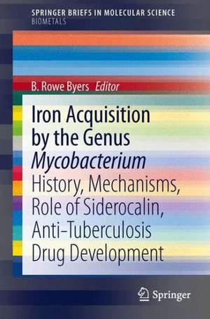 Iron Acquisition by the Genus Mycobacterium: History, Mechanisms, Role of Siderocalin, Anti-Tuberculosis Drug Development de B. Rowe Byers