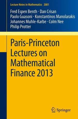 Paris-Princeton Lectures on Mathematical Finance 2013: Editors: Vicky Henderson, Ronnie Sircar de Fred Espen Benth