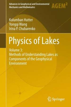 Physics of Lakes: Volume 3: Methods of Understanding Lakes as Components of the Geophysical Environment de Kolumban Hutter
