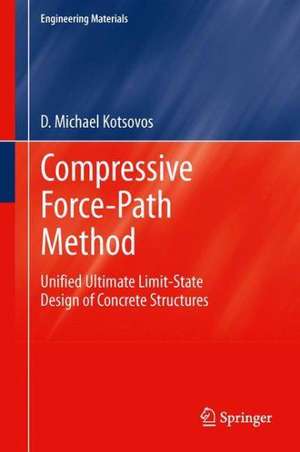 Compressive Force-Path Method: Unified Ultimate Limit-State Design of Concrete Structures de Michael D Kotsovos