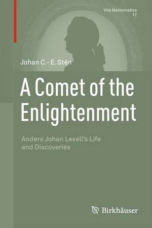 A Comet of the Enlightenment: Anders Johan Lexell's Life and Discoveries de Johan C.-E. Stén