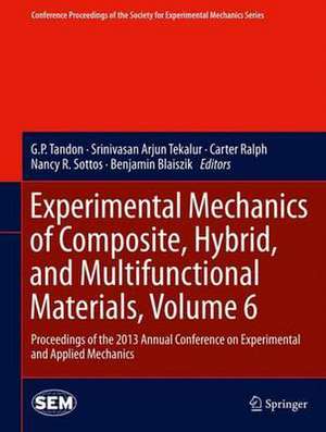 Experimental Mechanics of Composite, Hybrid, and Multifunctional Materials, Volume 6: Proceedings of the 2013 Annual Conference on Experimental and Applied Mechanics de G. P. Tandon