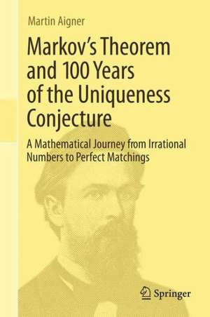 Markov's Theorem and 100 Years of the Uniqueness Conjecture: A Mathematical Journey from Irrational Numbers to Perfect Matchings de Martin Aigner